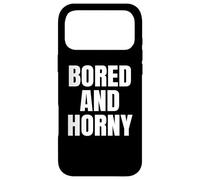 Custodia per iPhone 17 Pro Max Bored And Horny Funny Adult Tees Great Party & BBQ Design