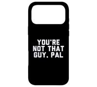 Custodia per iPhone 17 Pro Max Fun You're Not That Guy, Pal Humor Design