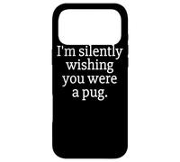 Custodia per iPhone 17 Pro Max Funny I'm Silently Wishing You Were A Pug - Pug Owner & Fan