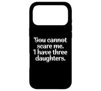 Custodia per iPhone 17 Pro Max Funny You Cannot Scare Me I Have Three Daughters | Sarcastic