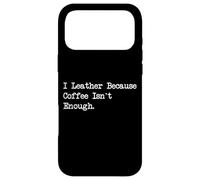 Custodia per iPhone 17 Pro Max I Leather Because Coffee Isn't Enough Funny Crafting Quotes
