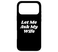 Custodia per iPhone 17 Pro Max Let Me Ask My Wife - Divertente Papà Scherzo Marito Umorismo Sarcastico