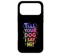 Custodia per iPhone 17 Pro Max Tell Your Dog I say hi, lettere divertenti e audaci
