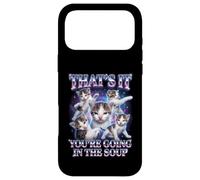 Custodia per iPhone 17 Pro Max “THAT’S IT YOU’RE GOING IN THE SOUP” Gatto Divertente