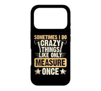 Custodia per iPhone 17 Pro Sometimes I Do Crazy Things LIke Only Measure Once Carpenter