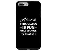 Custodia per iPhone 7 Plus/8 Plus Admit It, This Class Is Fun Only Because I’m Here Saying