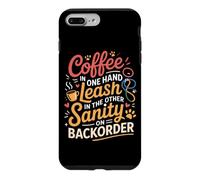 Custodia per iPhone 7 Plus/8 Plus COFFEE IN ONE HAND LEASH IN THE OTHER SANITY ON BACKORDER