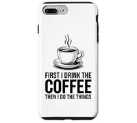 Custodia per iPhone 7 Plus/8 Plus First I Drink The Coffee Then I Do The Things