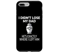 Custodia per iPhone 7 Plus/8 Plus I Didn't Lose My Dad He's Exactly Where I Left Him
