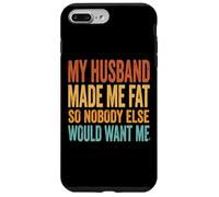 Custodia per iPhone 7 Plus/8 Plus My Husband Made Me Fat So Nobody Else Would Want Me