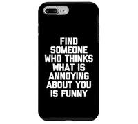 Custodia per iPhone 7 Plus/8 Plus Trova qualcuno che pensa che ciò che ti dà fastidio sia divertente