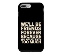 Custodia per iPhone 7 Plus/8 Plus We'll Be Friends Forever You Know Too Much -
