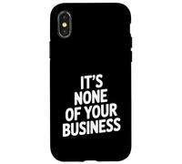 Custodia per iPhone X/XS Citazione sarcastica divertente "It's None Of Your Business"