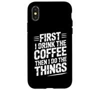 Custodia per iPhone X/XS First I Drink The Coffee Then I Do The Things