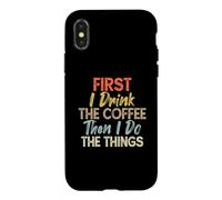 Custodia per iPhone X/XS First I Drink The Coffee Then I Do The Things, Funny Coffee