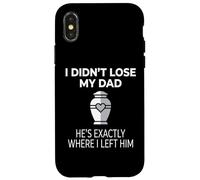 Custodia per iPhone X/XS I Didn't Lose My Dad He's Exactly Where I Left Him