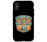 Custodia per iPhone X/XS I Look 30 Act 20 Feel Like 60 I Must Be 40 40th Birthday Fun
