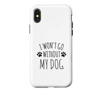 Custodia per iPhone X/XS I Won't Go Without My Dog - Proprietari di cani divertenti