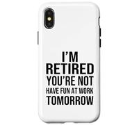 Custodia per iPhone X/XS I'm Retired You're Not Have Fun at Work Tomorrow Men Women