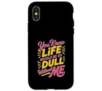 Custodia per iPhone X/XS Sarcastico sai che la vita sarebbe così noiosa senza di me