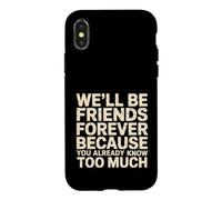 Custodia per iPhone X/XS We'll Be Friends Forever You Know Too Much -