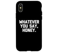 Custodia per iPhone X/XS "Whatever You Say, Honey - Funny Saying Sarcastic Cute Novelty
