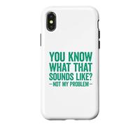 Custodia per iPhone X/XS You Know What That Sounds Like Not My Problem