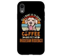 Custodia per iPhone XR All I Want Is To Drink Coffee & Pet My Rhodesian Ridgeback
