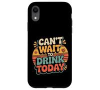 Custodia per iPhone XR Can't Wait To Drink Today Alcohol Weekend Drinker -