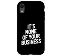 Custodia per iPhone XR Citazione sarcastica divertente "It's None Of Your Business"
