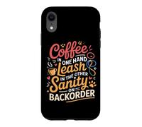 Custodia per iPhone XR COFFEE IN ONE HAND LEASH IN THE OTHER SANITY ON BACKORDER