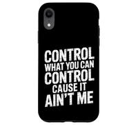 Custodia per iPhone XR Control What You Can Control Cause It Ain't Me |-
