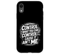 Custodia per iPhone XR Control What You Can Control Cause It Ain't Me -