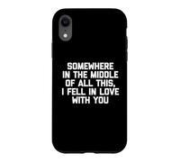 Custodia per iPhone XR Da qualche parte nel mezzo di tutto questo, Mi sono innamorato di te