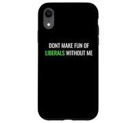 Custodia per iPhone XR Don’t Make Fun of Liberals Without Me Funny Political Tee