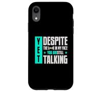 Custodia per iPhone XR Eppure, nonostante lo sguardo sulla mia faccia, stai ancora parlando