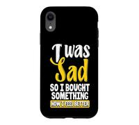 Custodia per iPhone XR Ero triste, quindi ho comprato qualcosa ora mi sento meglio Shopaholic