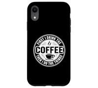 Custodia per iPhone XR First I Drink The Coffee Then I Do The Things