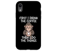 Custodia per iPhone XR First I Drink The Coffee Then I Do The Things