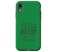Custodia per iPhone XR First I Drink The Matcha Then I Do The Things Funny Quote