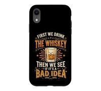 Custodia per iPhone XR First We Drink The Whiskey Then We See If It's A Bad Idea