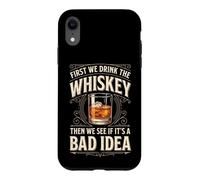 Custodia per iPhone XR First We Drink The Whiskey Then We See If It's A Bad Idea