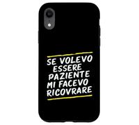 Custodia per iPhone XR Frasi "Se volessi essere paziente mi avesse ricoverato"
