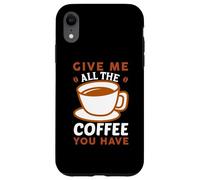 Custodia per iPhone XR Give Me All The Coffee Cafeine Baristas Coffee Lover