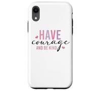 Custodia per iPhone XR Have Courage And Be Kind Inspirational Citazione