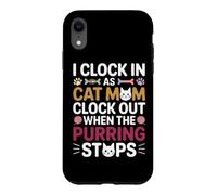 Custodia per iPhone XR I CLOCK IN AS CAT MOM CLOCK OUT WHEN THE PURRING STOPS