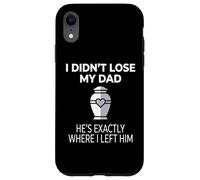 Custodia per iPhone XR I Didn't Lose My Dad He's Exactly Where I Left Him