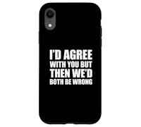 Custodia per iPhone XR I'd agree with you but then We'd both be wrong