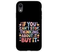 Custodia per iPhone XR If You Can't Stop Thinking About It Buy It -
