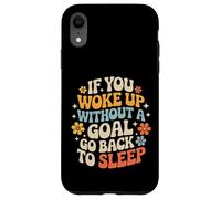 Custodia per iPhone XR If You Woke Up Without A Goal Go Back To Sleep -